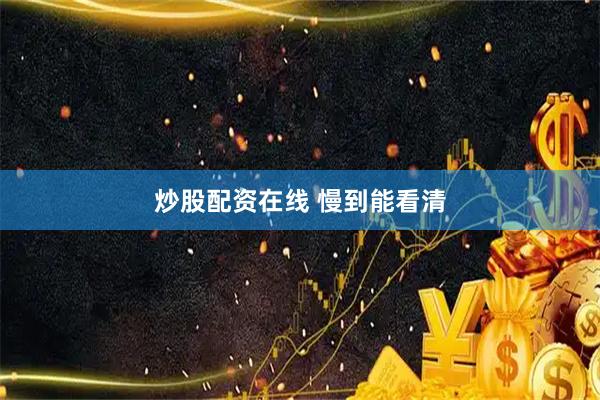 炒股配资在线 慢到能看清