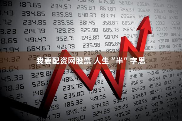 我要配资网股票 人生“半”字思